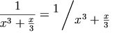 \frac{1}{x^3 + \frac{x}{3}} = \raisebox{1ex}{$1$}        \left/ \raisebox{-1ex}{$x^3+\frac{x}{3}$} \right.