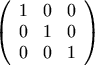 \left(\begin{array}{ccc}1 & 0 & 0 \\ 0 & 1 & 0 \\ 0 & 0 & 1\end{array}\right)