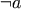 \neg a