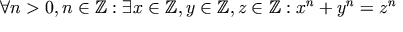 \forall n>0, n \in \mathbb{Z}: \exists x \in \mathbb{Z}, y \in \mathbb{Z}, z \in  \mathbb{Z}: x^n+y^n=z^n