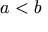 a < b