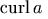 \mathop{\mathrm{curl}} a