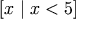[ x \mid x < 5 ]