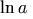 \ln a