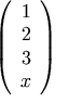 \left(\begin{array}{c} 1 \\ 2 \\ 3 \\ x \end{array} \right)
