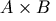 A \times B