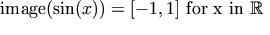 \mbox{image}(\sin (x)) = [-1 , 1] \mbox{ for x in } \mathbb{R}