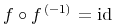 {{{f}\unicode{8728}{{{f}}\sp{{\left.\middle({\mn{-1}}\middle)\right.}}}}={\mo{\mathrm{id}}}}