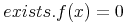 {{{exists}}.{{{f}{\mo{}}{\left({x}\right)}}={\mn{0}}}}