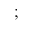SMALL SEMICOLON