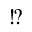 EXCLAMATION QUESTION MARK